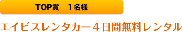 TOP賞:エイビスレンタカー4日間無料レンタル